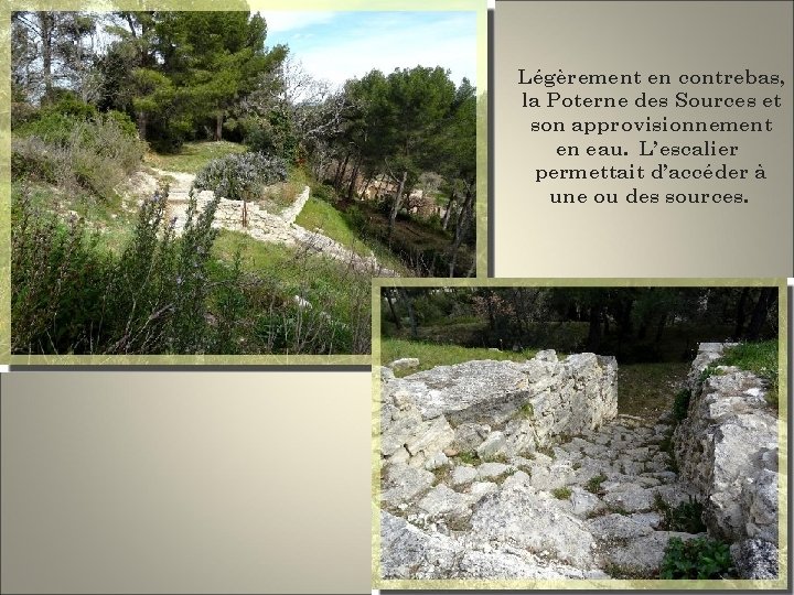 Légèrement en contrebas, la Poterne des Sources et son approvisionnement en eau. L’escalier permettait