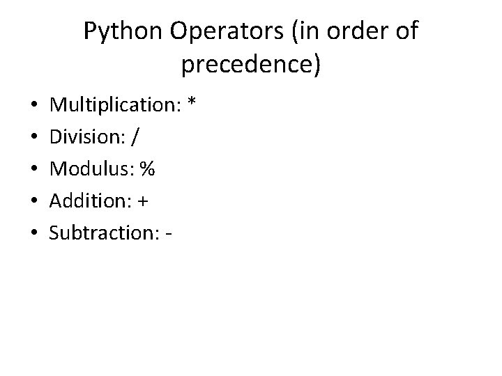 Python Operators (in order of precedence) • • • Multiplication: * Division: / Modulus: