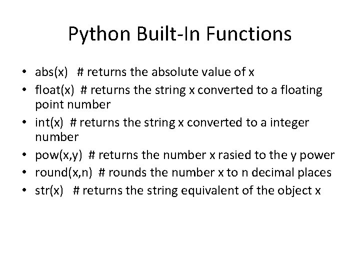 Python Built-In Functions • abs(x) # returns the absolute value of x • float(x)