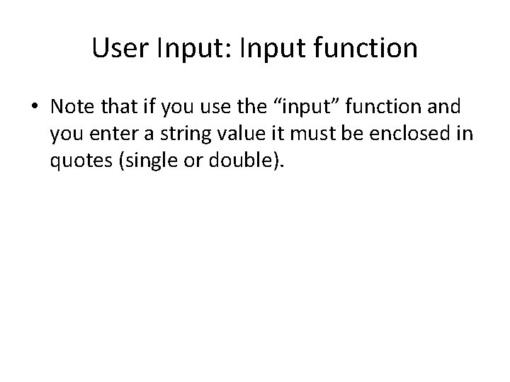 User Input: Input function • Note that if you use the “input” function and