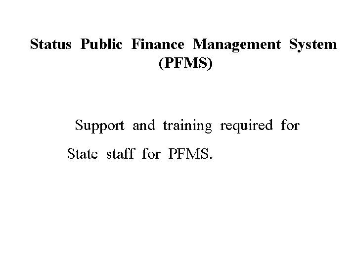 Status Public Finance Management System (PFMS) Support and training required for State staff for