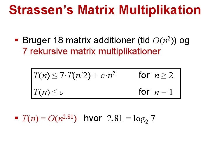 Strassen’s Matrix Multiplikation § Bruger 18 matrix additioner (tid O(n 2)) og 7 rekursive