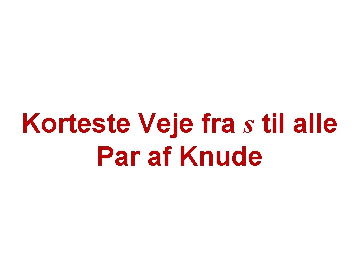 Korteste Veje fra s til alle Par af Knude 