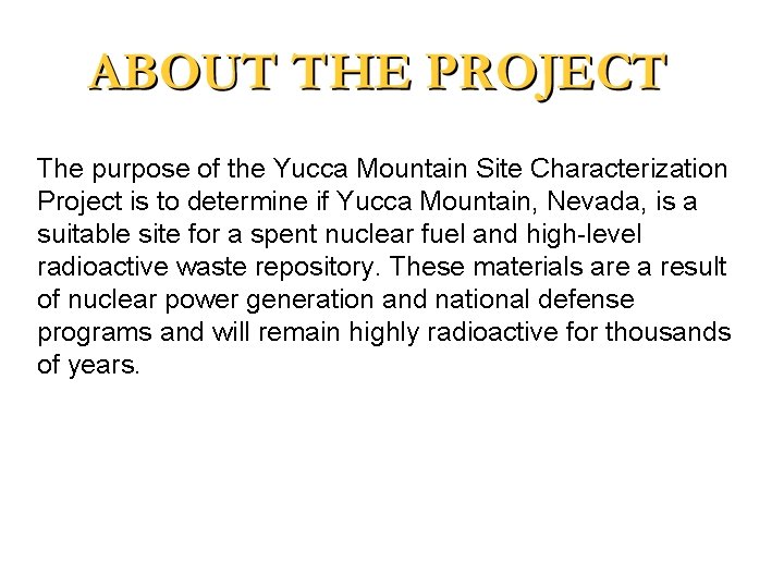 The purpose of the Yucca Mountain Site Characterization Project is to determine if Yucca