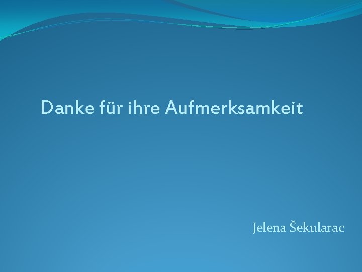 Danke für ihre Aufmerksamkeit Jelena Šekularac 