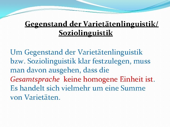 Gegenstand der Varietätenlinguistik/ Soziolinguistik Um Gegenstand der Varietätenlinguistik bzw. Soziolinguistik klar festzulegen, muss man