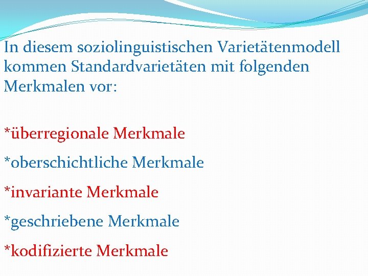 In diesem soziolinguistischen Varietätenmodell kommen Standardvarietäten mit folgenden Merkmalen vor: *überregionale Merkmale *oberschichtliche Merkmale