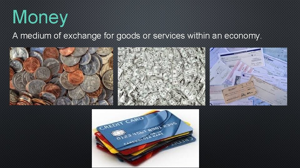 Money A medium of exchange for goods or services within an economy. 