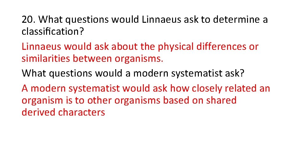 20. What questions would Linnaeus ask to determine a classiﬁcation? Linnaeus would ask about