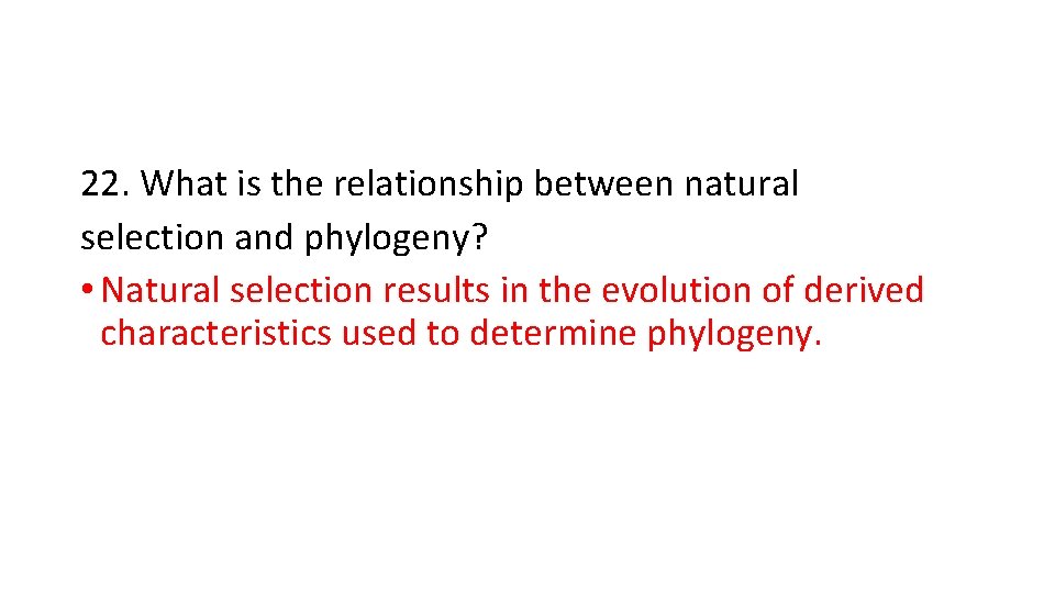 22. What is the relationship between natural selection and phylogeny? • Natural selection results