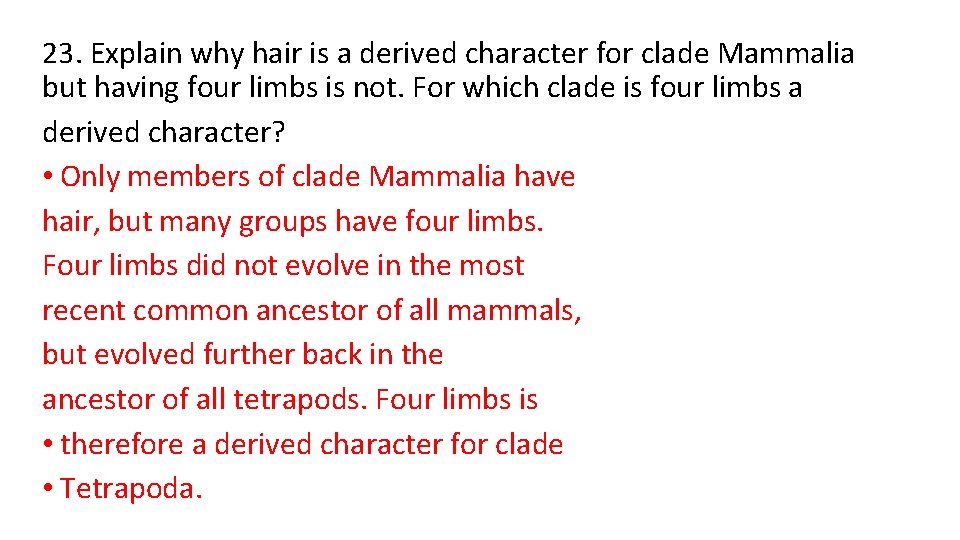 23. Explain why hair is a derived character for clade Mammalia but having four