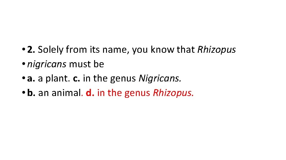  • 2. Solely from its name, you know that Rhizopus • nigricans must