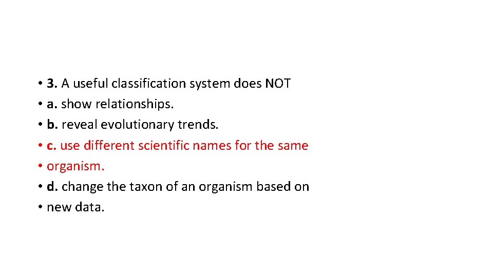  • 3. A useful classification system does NOT • a. show relationships. •