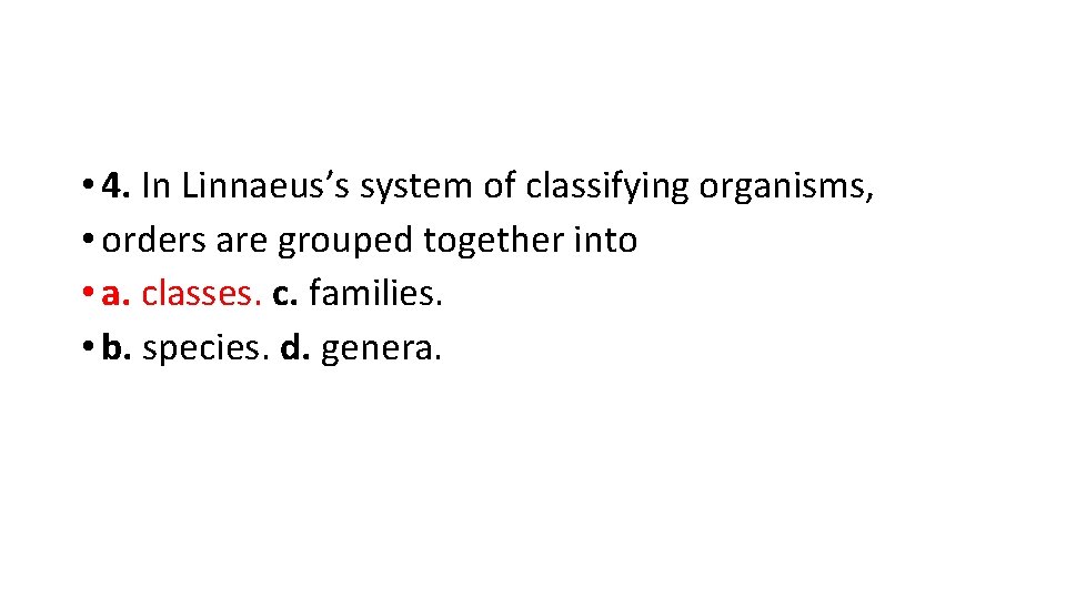  • 4. In Linnaeus’s system of classifying organisms, • orders are grouped together