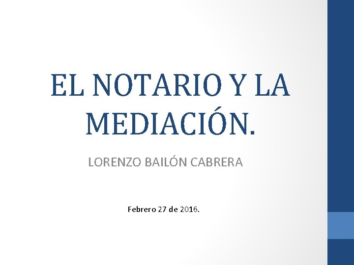 EL NOTARIO Y LA MEDIACIÓN. LORENZO BAILÓN CABRERA Febrero 27 de 2016. 