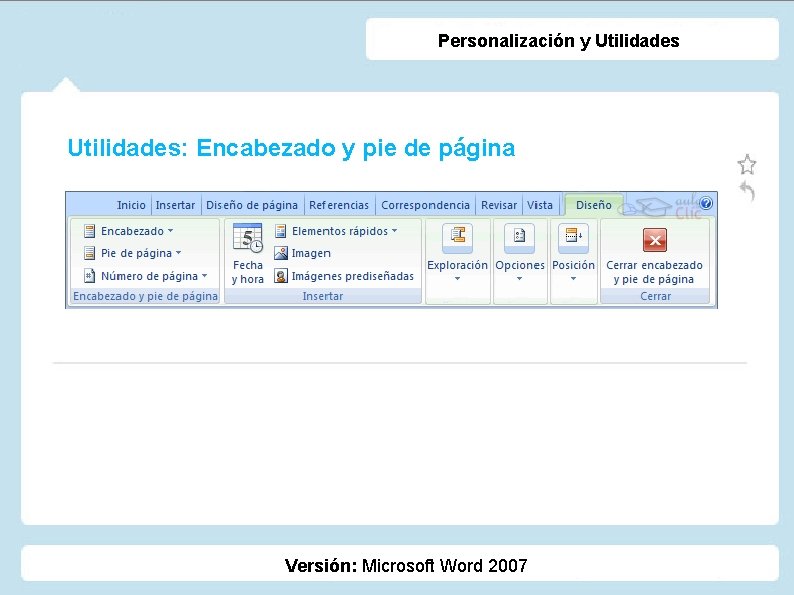 Personalización y Utilidades: Encabezado y pie de página Versión: Microsoft Word 2007 Personalización y Utilidades: Encabezado y pie de página Versión: Microsoft Word 2007