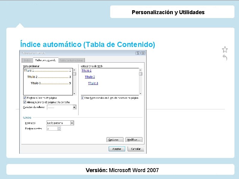 Personalización y Utilidades Índice automático (Tabla de Contenido) Versión: Microsoft Word 2007 Personalización y Utilidades Índice automático (Tabla de Contenido) Versión: Microsoft Word 2007