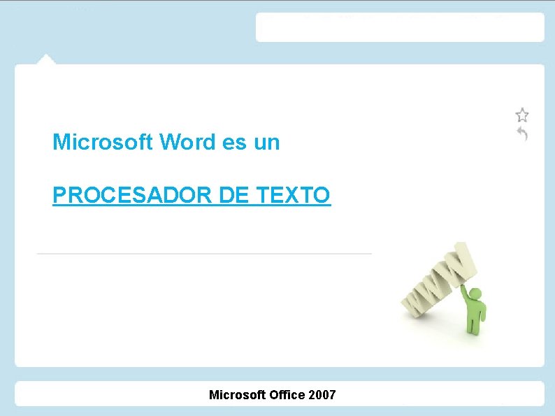 Microsoft Word es un PROCESADOR DE TEXTO Microsoft Office 2007 Microsoft Word es un PROCESADOR DE TEXTO Microsoft Office 2007