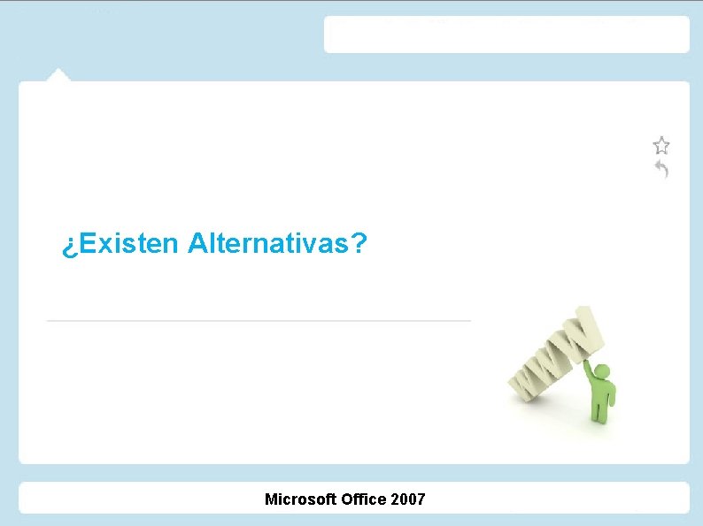 ¿Existen Alternativas? Microsoft Office 2007 ¿Existen Alternativas? Microsoft Office 2007