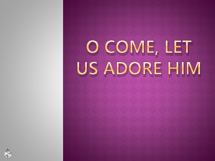 O COME, LET US ADORE HIM 