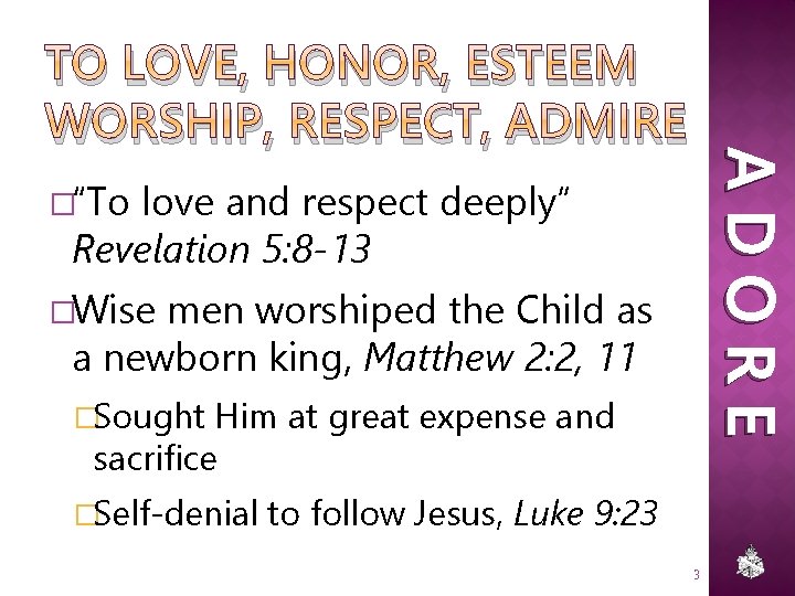 ADORE TO LOVE, HONOR, ESTEEM WORSHIP, RESPECT, ADMIRE �“To love and respect deeply” Revelation