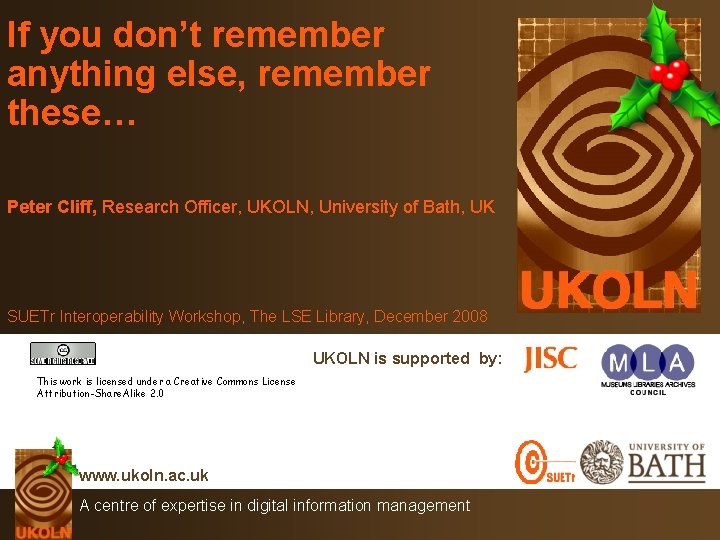 If you don’t remember anything else, remember these… Peter Cliff, Research Officer, UKOLN, University