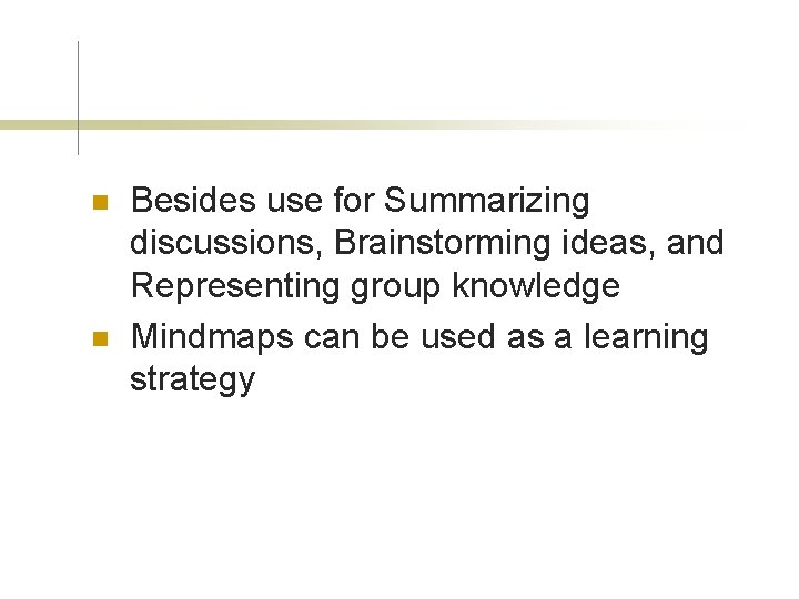 n n Besides use for Summarizing discussions, Brainstorming ideas, and Representing group knowledge Mindmaps