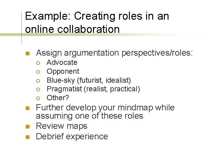 Example: Creating roles in an online collaboration n Assign argumentation perspectives/roles: ¡ ¡ ¡