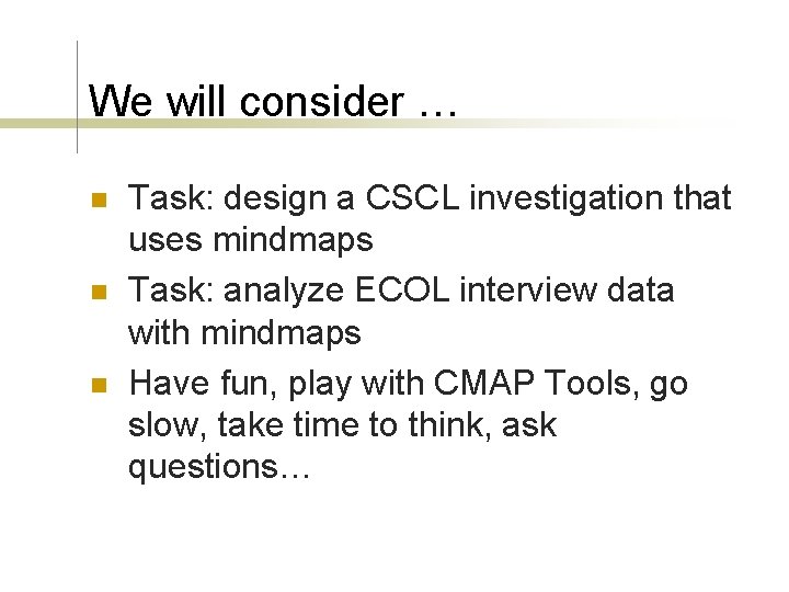 We will consider … n n n Task: design a CSCL investigation that uses