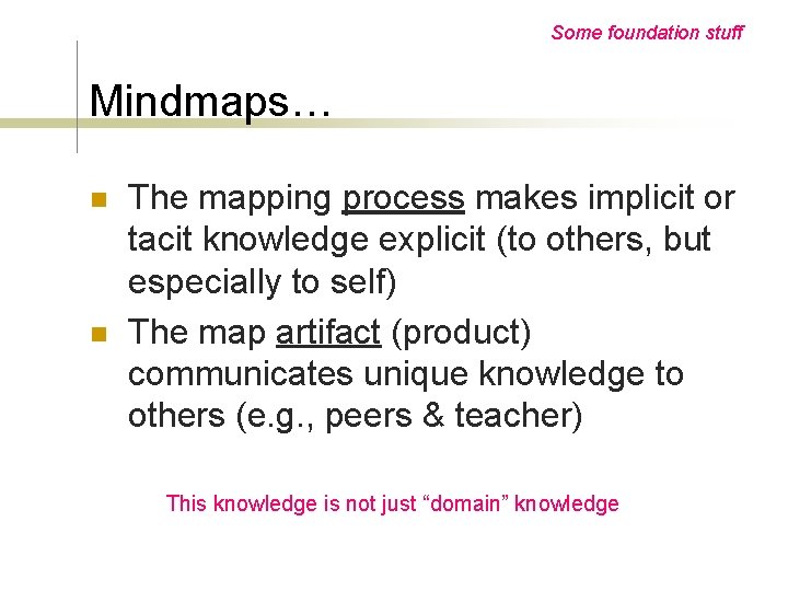 Some foundation stuff Mindmaps… n n The mapping process makes implicit or tacit knowledge