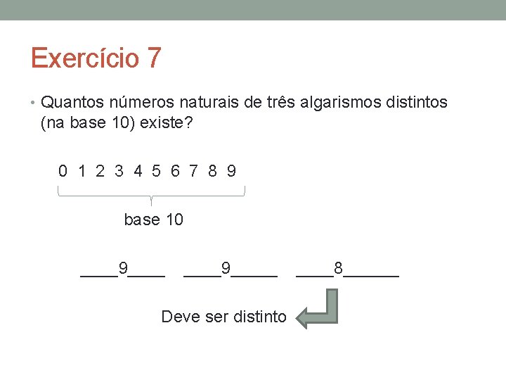Exercício 7 • Quantos números naturais de três algarismos distintos (na base 10) existe?
