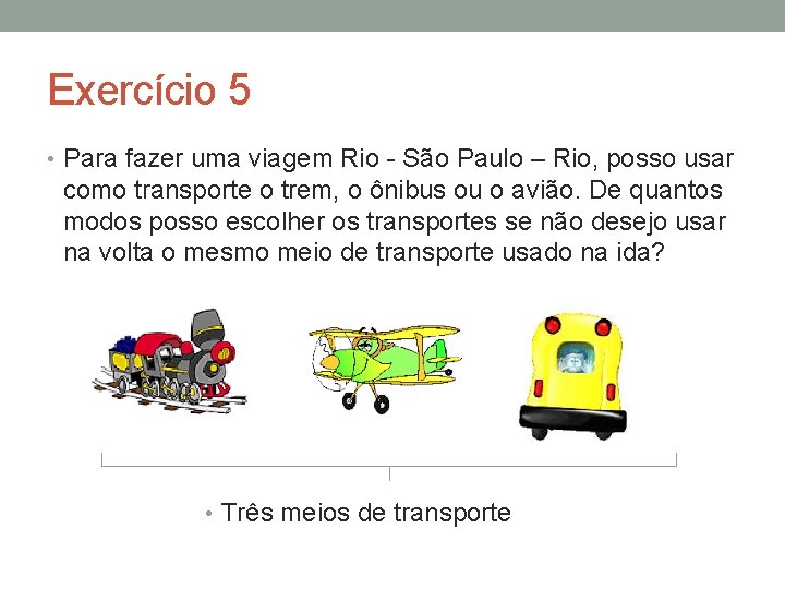 Exercício 5 • Para fazer uma viagem Rio - São Paulo – Rio, posso