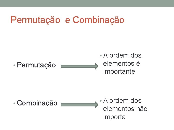 Permutação e Combinação • A ordem dos • Permutação elementos é importante • Combinação