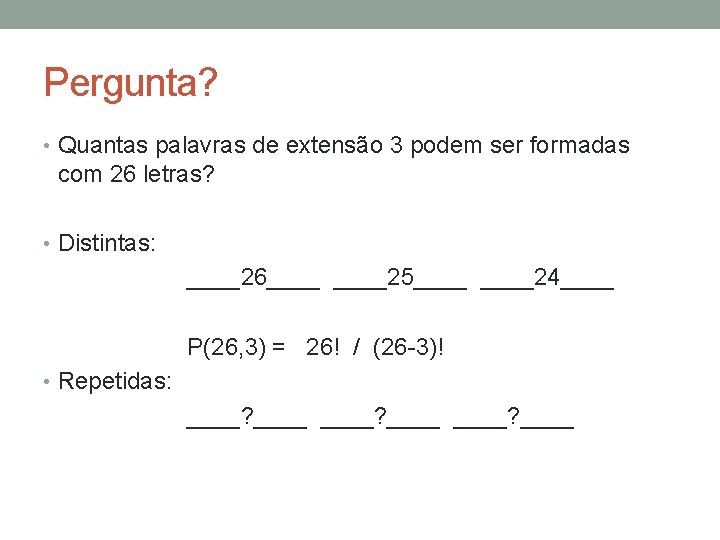 Pergunta? • Quantas palavras de extensão 3 podem ser formadas com 26 letras? •