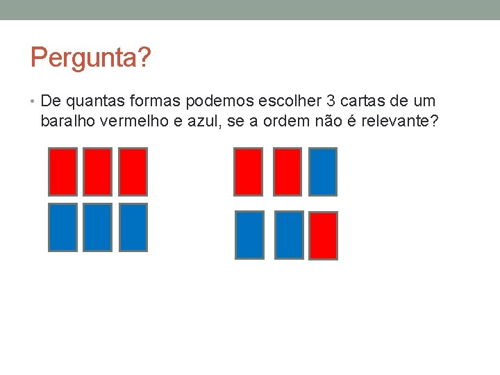 Pergunta? • De quantas formas podemos escolher 3 cartas de um baralho vermelho e