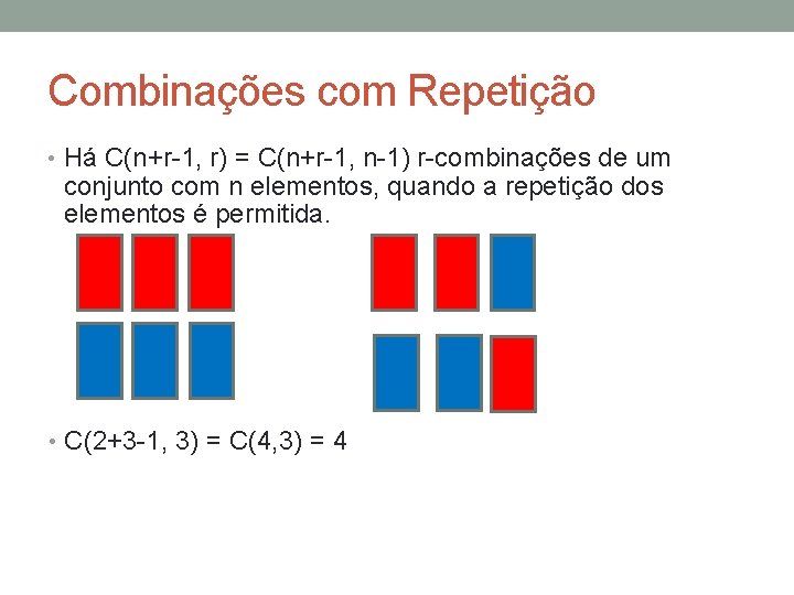 Combinações com Repetição • Há C(n+r-1, r) = C(n+r-1, n-1) r-combinações de um conjunto