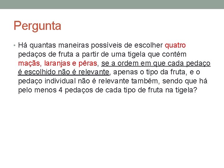 Pergunta • Há quantas maneiras possíveis de escolher quatro pedaços de fruta a partir