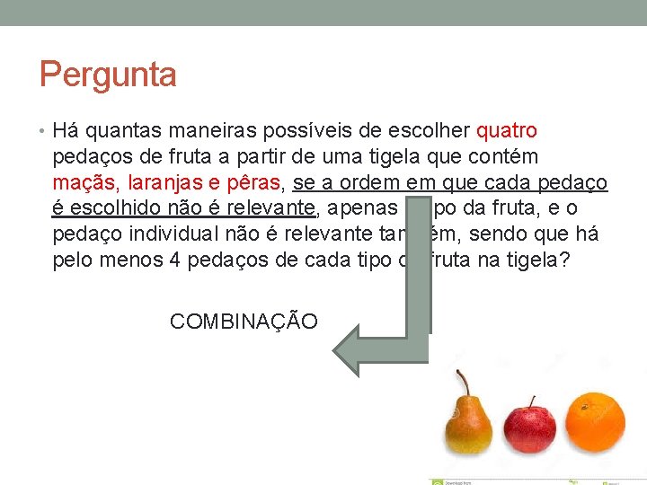Pergunta • Há quantas maneiras possíveis de escolher quatro pedaços de fruta a partir