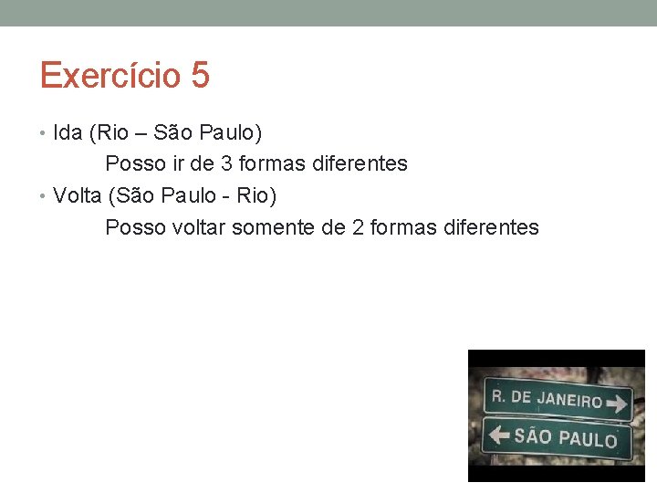 Exercício 5 • Ida (Rio – São Paulo) Posso ir de 3 formas diferentes