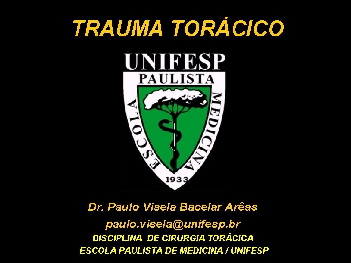 TRAUMA TORÁCICO Dr. Paulo Visela Bacelar Arêas paulo. visela@unifesp. br DISCIPLINA DE CIRURGIA TORÁCICA