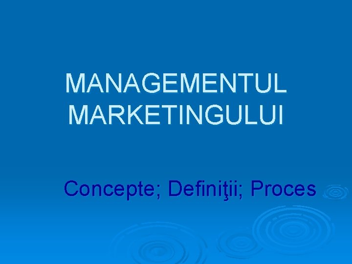 MANAGEMENTUL MARKETINGULUI Concepte; Definiţii; Proces 