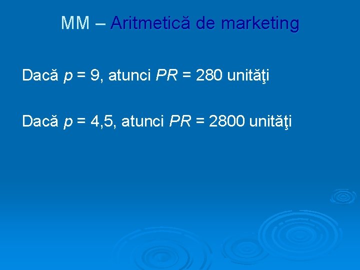 MM – Aritmetică de marketing Dacă p = 9, atunci PR = 280 unităţi