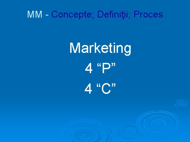 MM - Concepte; Definiţii; Proces Marketing 4 “P” 4 “C” 