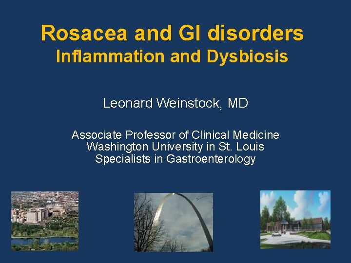 Rosacea and GI disorders Inflammation and Dysbiosis Leonard Weinstock, MD Associate Professor of Clinical