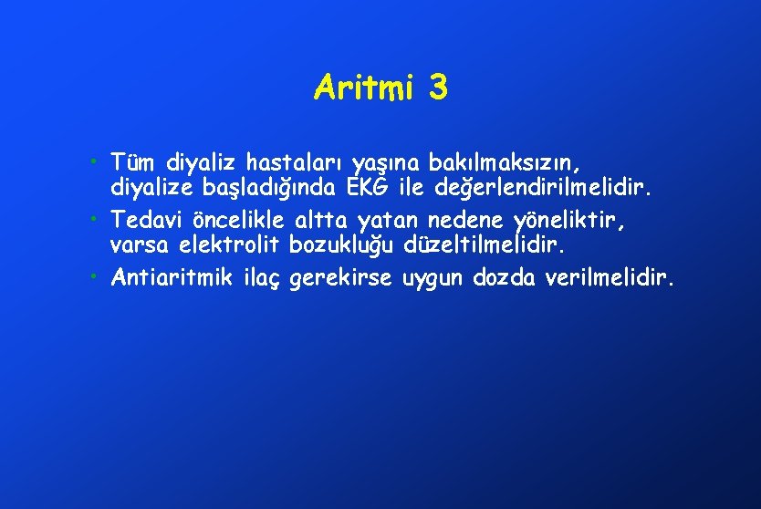 Aritmi 3 • Tüm diyaliz hastaları yaşına bakılmaksızın, diyalize başladığında EKG ile değerlendirilmelidir. •