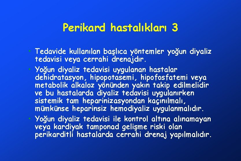 Perikard hastalıkları 3 • Tedavide kullanılan başlıca yöntemler yoğun diyaliz tedavisi veya cerrahi drenajdır.