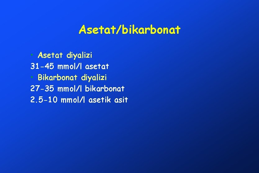 Asetat/bikarbonat • Asetat diyalizi 31 -45 mmol/l asetat • Bikarbonat diyalizi 27 -35 mmol/l