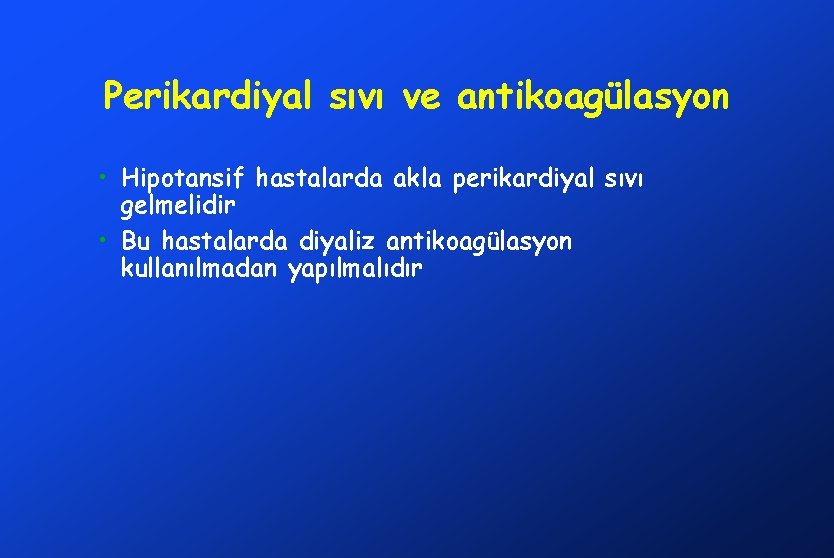 Perikardiyal sıvı ve antikoagülasyon • Hipotansif hastalarda akla perikardiyal sıvı gelmelidir • Bu hastalarda