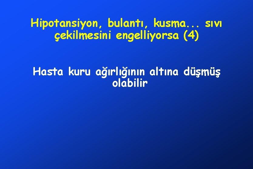 Hipotansiyon, bulantı, kusma. . . sıvı çekilmesini engelliyorsa (4) Hasta kuru ağırlığının altına düşmüş