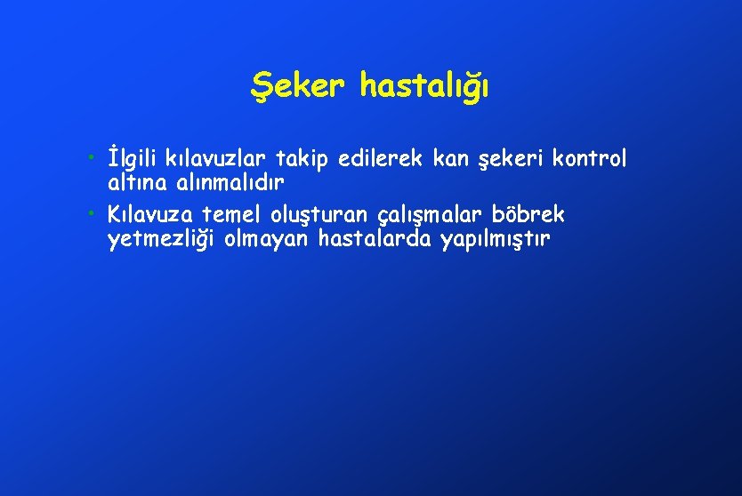 Şeker hastalığı • İlgili kılavuzlar takip edilerek kan şekeri kontrol altına alınmalıdır • Kılavuza